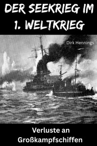 Der Seekrieg im 1. Weltkrieg VERSENKTE GROSSKAMPFSCHIFFE - Dirk Hennings - ebook