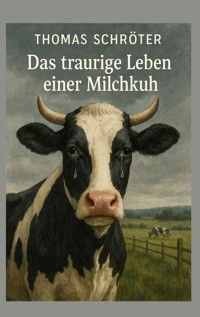 Das traurige Leben einer Milchkuh - Thomas Schröter - ebook