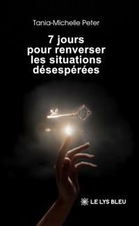 7 jours pour renverser les situations désespérées - Tania-Michelle Peter - ebook