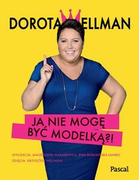 Ja nie mogę być modelką?! - Dorota Wellman - książka