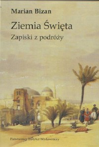Ziemia Święta. Zapiski z podróży. - Marian Bizan - ebook