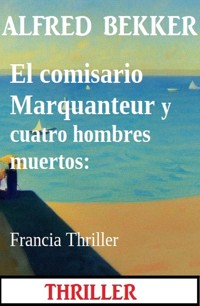 El comisario Marquanteur y cuatro hombres muertos: Francia Thriller - Alfred Bekker - ebook