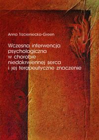 Wczesna interwencja psychologiczna w chorobie niedokrwiennej serca i jej terapeutyczne znaczenie - Trzcieniecka-Green Anna - książka