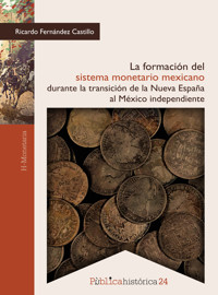 La formación del sistema monetario mexicano durante la transición de la Nueva España al México independiente - Ricardo Fernández Castillo - ebook