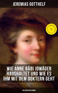 Wie Anne Bäbi Jowäger haushaltet und wie es ihm mit dem Doktern geht (Historischer Roman) - Jérémias Gotthelf, Gotthelf Jeremias - ebook