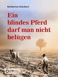 Ein blindes Pferd darf man nicht belügen - Katharina Schubert - ebook
