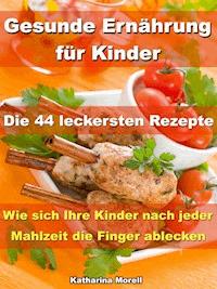 Gesunde Ernährung für Kinder – Die 44 leckersten Rezepte - Katharina Morell - ebook
