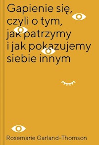 Gapienie się, czyli o tym, jak patrzymy i jak pokazujemy siebie innym - Garland-Thomson Rosemarie - książka