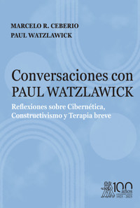 Conversaciones con Paul Watzlawick. Reflexiones sobre Cibernética, Constructivismo y Terapia breve - Marcelo R. Ceberio - ebook