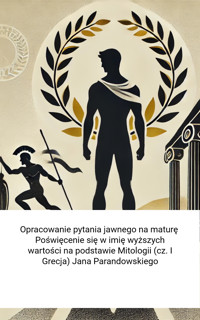 Opracowanie pytania jawnego na maturę. Poświęcenie się w imię wyższych wartości na podstawie Mitologii (cz. I Grecja) Jana Parandowskiego - Wiedza24h.pl - ebook