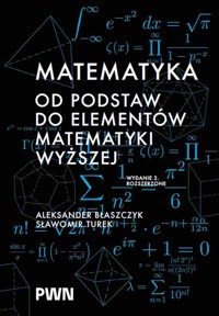 Matematyka. Od podstaw do elementów matematyki wyższej - ALEKSANDER BŁASZCZYK, Sławomir Turek - książka