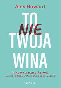 To nie Twoja wina. Trauma z dzieciństwa: jaki ma na Ciebie wpływ i jak się od niej uwolnić - Alex Howard - audiobook + książka