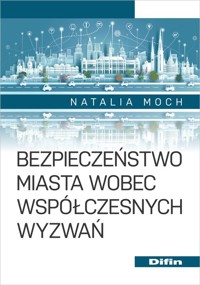 Bezpieczeństwo miasta wobec współczesnych wyzwań - Moch Natalia - książka