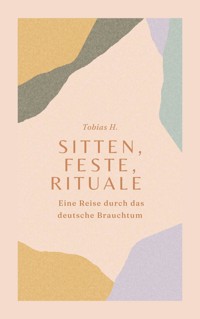 Sitten, Feste, Rituale - Eine Reise durch das deutsche Brauchtum - Tobias Hopfmüller - ebook