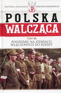 Polska Walcząca Tom 44 Podziemie na ziemiach włączonych do Rzeszy -  - książka