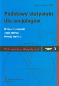 Podstawy statystyki dla socjologów Tom 3 Wnioskowanie statystyczne - Lissowski Grzegorz, Haman Jacek, Jasiński Mikołaj - książka