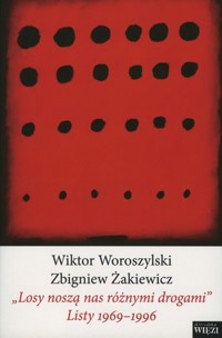 `Losy noszą nas różnymi drogami` Listy 1969-1996 - Wiktor Woroszylski, Zbigniew Żakiewicz  - książka