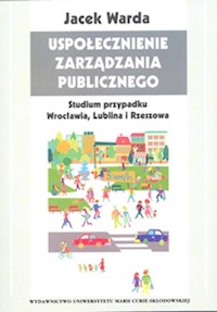 Uspołecznienie zarządzania publicznego Studium przypadku Wrocławia, Lublina i Rzeszowa - Warda Jacek - książka