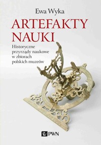 Artefakty nauki. Historyczne przyrządy naukowe w zbiorach polskich muzeów - Ewa Wyka - książka
