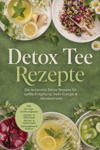 Detox Tee Rezepte: Die leckersten Detox Rezepte für sanfte Entgiftung, mehr Energie & Wohlbefinden – inkl. 30-Tage-Ernährungsplan, Kräuter- & Blütentees, Wurzel- & Gewürztees, Kaltaufgüsse & Eistees - Christina Novak - ebook