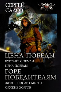 Цена победы: Курсант с Земли. Цена победы; Горе победителям: Жизнь после смерти. Оружие хоргов - Сергей Садов - ebook