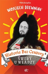 Historia bez cenzury 6. Świry u władzy - Wojciech Drewniak - książka