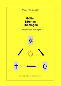 Götter Kirchen Theologen - Irrungen und Wirrungen - - Peter Frey-Denker - ebook