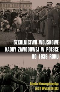Szkolnictwo wojskowe kadry zawodowej w Polsce do 1939 roku - Niewęgłowska Aneta, Wyszczelski Lech - książka