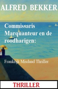 Commissaris Marquanteur en de roodharigen: Frankrijk Misdaad Thriller - Alfred Bekker - ebook
