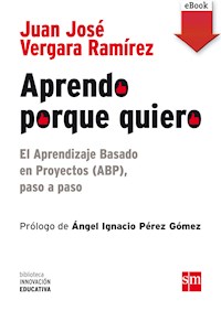 Aprendo porque quiero: El Aprendizaje Basado en Proyectos (ABP), paso a paso - Juan José Vergara Ramírez - ebook