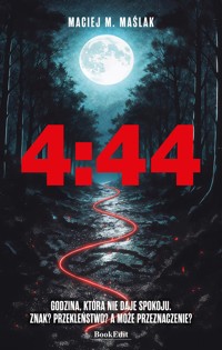 4:44 Godzina, która nie daje spokoju. Znak? Przekleństwo? A może przeznaczenie? - Maciej M. Maślak - ebook