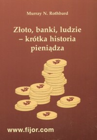 Złoto, banki, ludzie - krótka historia pieniądza - Murray N. Rothbard - książka