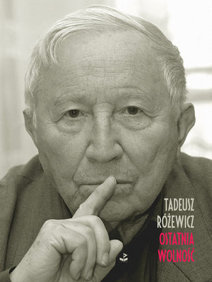 Ostatnia wolność - Tadeusz Różewicz - książka