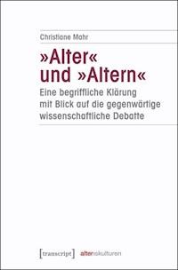 »Alter« und »Altern« - eine begriffliche Klärung mit Blick auf die gegenwärtige wissenschaftliche Debatte - Christiane Mahr - ebook