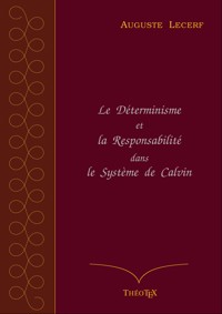Le Déterminisme et la Responsabilité dans le Système de Calvin - Auguste Lecerf - ebook