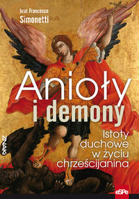 Anioły i demony Istoty duchowe w życiu chrześcijanina - Simonetti Francesco - książka