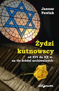 Żydzi kutnowscy od XVI do XX w. na tle źródeł archiwalnych - Pawlak Janusz - książka