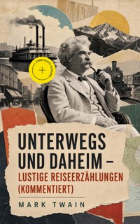 Unterwegs und Daheim - Lustige Reiseerzählungen (Kommentiert) - Mark Twain - ebook