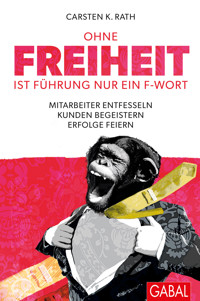 Ohne Freiheit ist Führung nur ein F-Wort - Carsten K. Rath - ebook