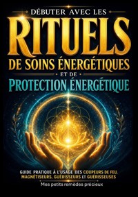 Débuter avec les rituels de soins énergétiques et de protection énergétique - Mes Petits Remèdes Précieux - ebook