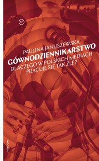 Gównodziennikarstwo. Dlaczego w polskich mediach pracuje się tak źle? - Paulina Januszewska - ebook + książka