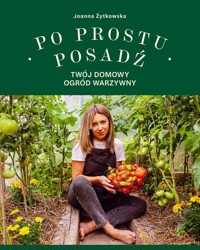 Po prostu posadź Twój domowy ogród warzywny - Żytkowska Joanna - książka