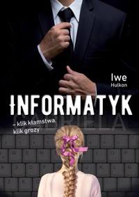 Informatyk - klik kłamstwa, klik grozy. Część I - Gabriela - Iwe Hulkon - książka