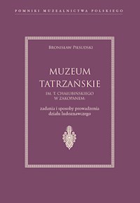 Muzeum Tatrzańskie im. T. Chałubińskiego w Zakopanem. Zadania i sposoby prowadzenia działu ludoznawczego - Piłsudski Bronisław - ebook