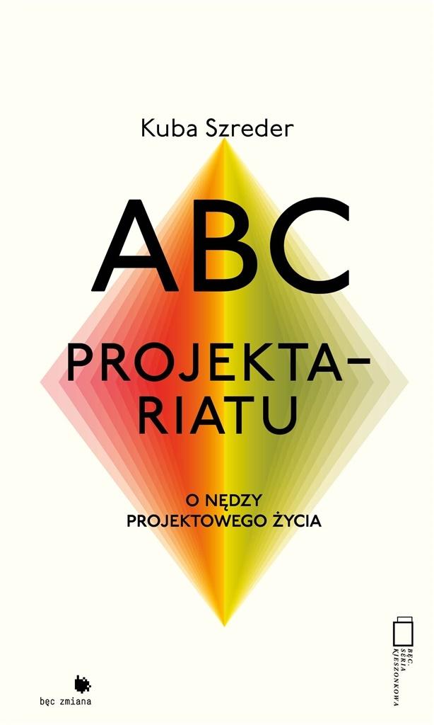 ABC projektariatu. O nędzy projektowanego życia - Kuba Szreder - książka