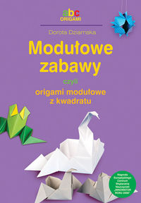 Modułowe zabawy czyli origami modułowe z kwadratu - Dorota Dziamska - książka