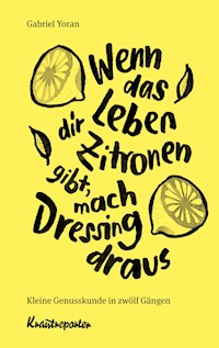 Wenn das Leben dir Zitronen gibt, mach Dressing draus - Gabriel Yoran - ebook