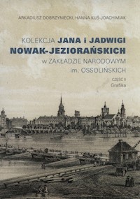 Kolekcja Jana i Jadwigi Nowak-Jeziorańskich w Zakładzie Narodowym im. Ossolińskich - Dobrzyniecki Arkadiusz, Kuś-Joachimiak Hanna - książka