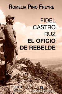 Fidel Castro Ruz. El oficio de rebelde - Romelia Pino Freyre - ebook