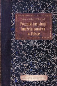 Początki instytucji budżetu państwa w Polsce - Pilarczyk Piotr Miłosz - książka